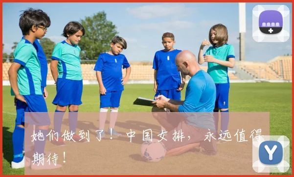 她们做到了！中国女排，永远值得期待！