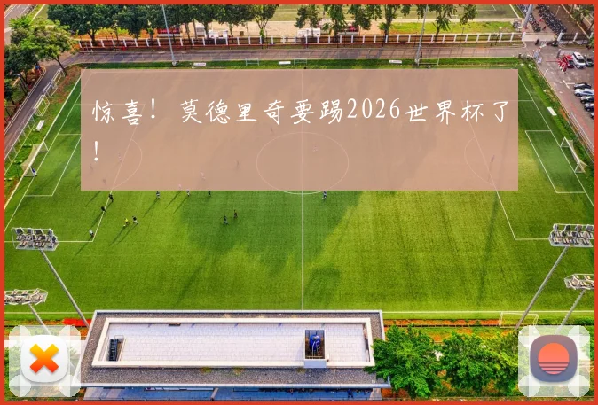 惊喜！莫德里奇要踢2026世界杯了！