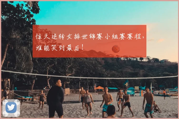 惊天逆转女排世锦赛小组赛赛程，谁能笑到最后！